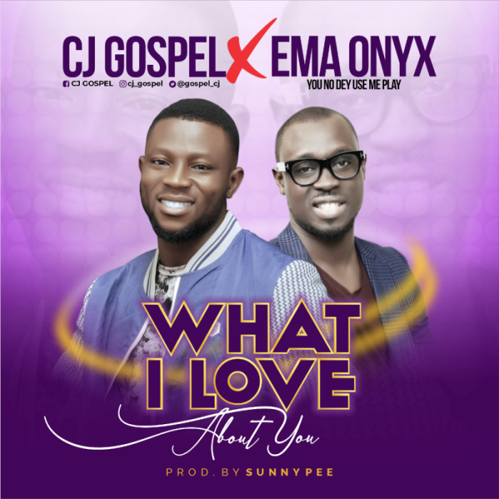 CJ Gospel - What I Love About You ft Ema Onyx 1 CJ Gospel - What I Love About You ft Ema Onyx 1