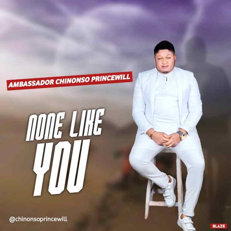 Ambassador Chinonso Princewill - None like you @www.ghpraise.com