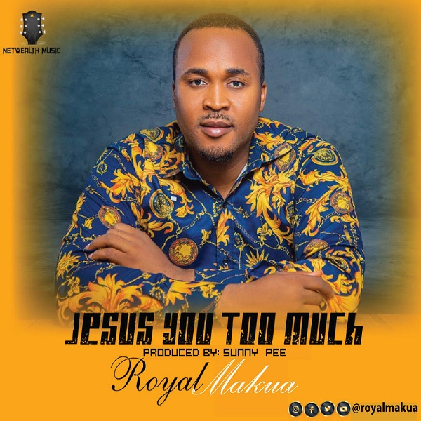 Royal Makua - Jesus You Too Much 1 Royal Makua