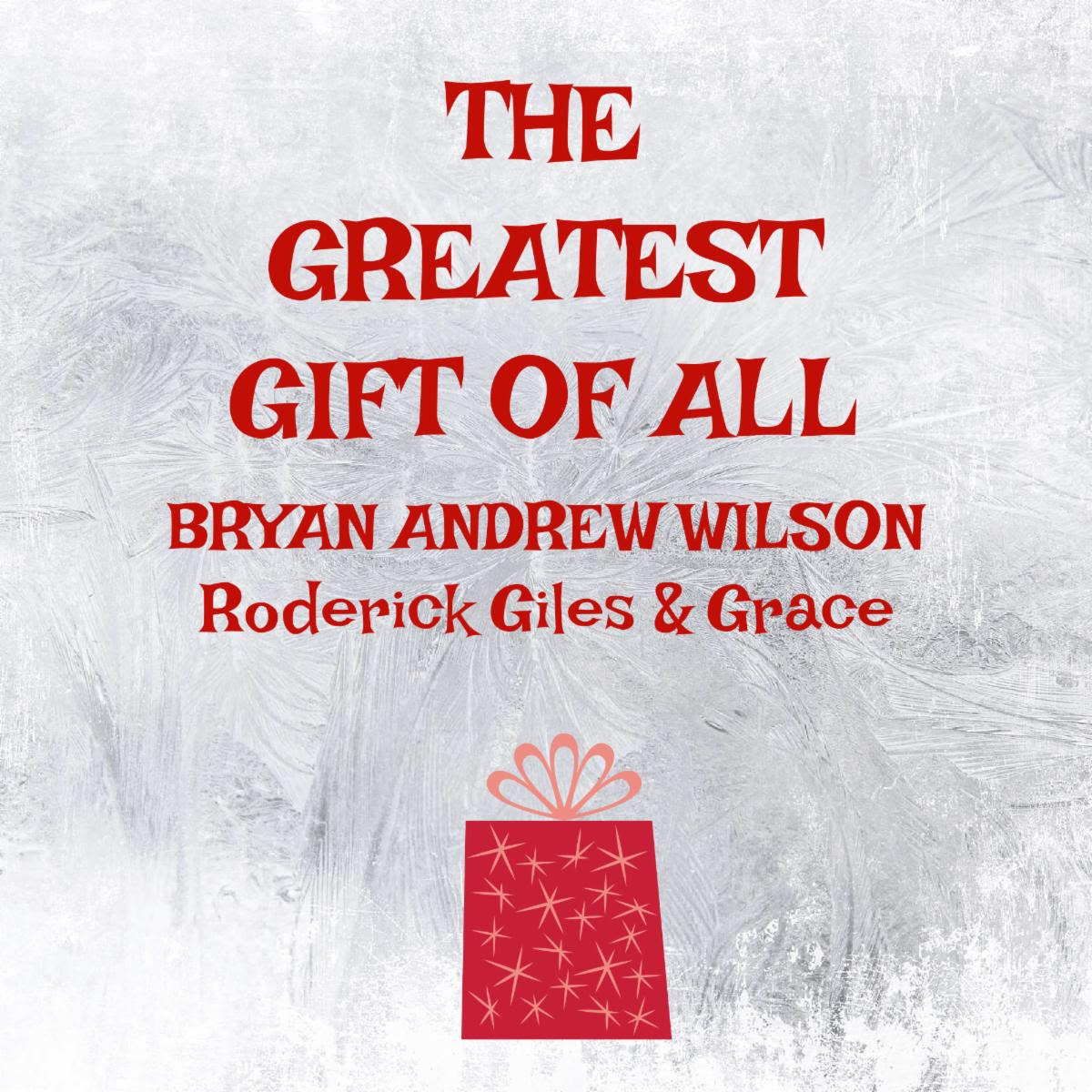 Bryan Andrew Wilson - Greatest Gift Of All Ft. Roderick Giles & Grace 1 Bryan Andrew Wilson - Greatest Gift Of All Ft. Roderick Giles & Grace